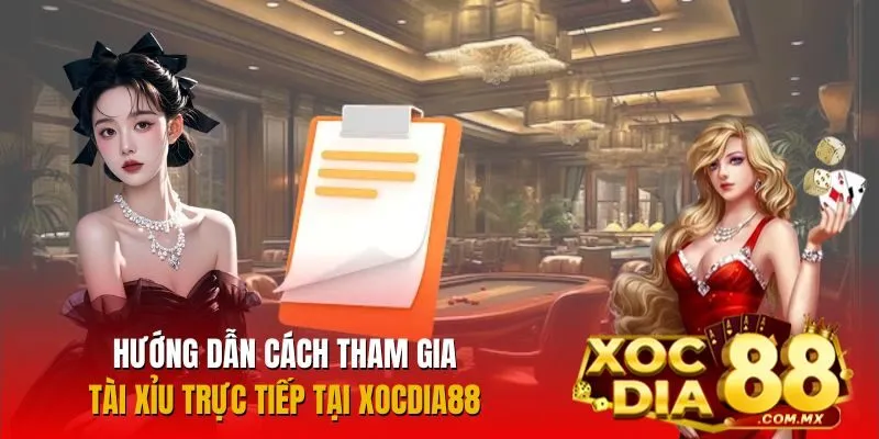 Cách tham gia Tài Xỉu trực tiếp tại Xocdia88 đơn giản nhất