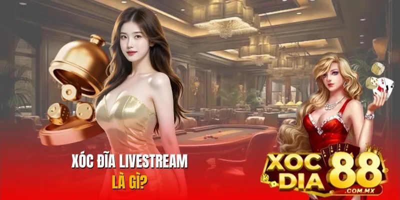 Vài nét cơ bản về xóc đĩa livestream